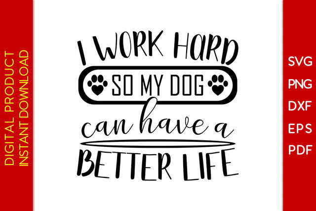 I Work Hard So My Dog Can Have A Better Life Dog SVG PNG PDF Cut File SVG Creativedesigntee 