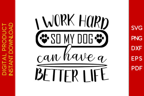 I Work Hard So My Dog Can Have A Better Life Dog SVG PNG PDF Cut File SVG Creativedesigntee 
