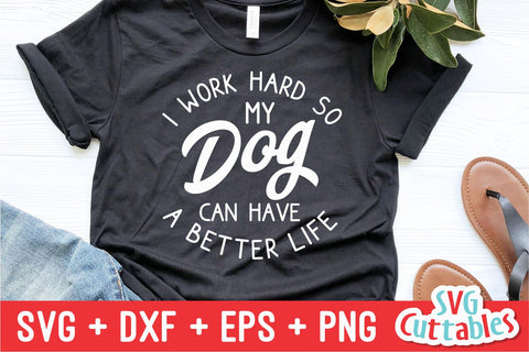 I Work Hard So My Dog Can Have A Better Life svg - Funny Cut File - Dog Lovers svg - dxf - eps - png - Silhouette - Cricut - Digital File SVG Svg Cuttables 