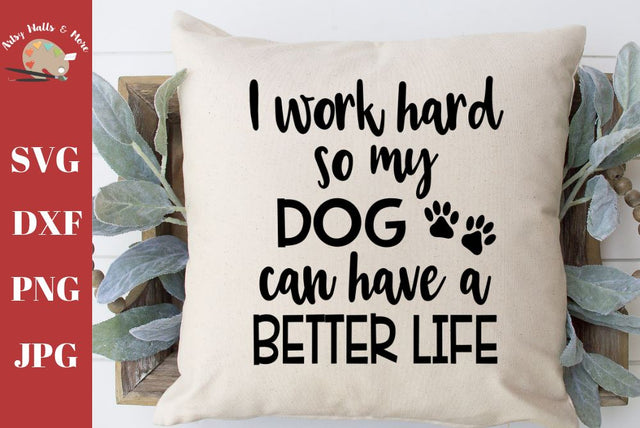 I work hard so my dog can have a better life svg - funny dog quote - dog lover svg dxf png jpg SVG The Artsy Spot 