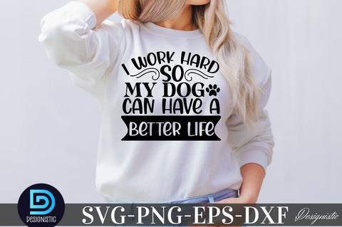 I work hard so my dog can have a better life SVG SVG DESIGNISTIC 