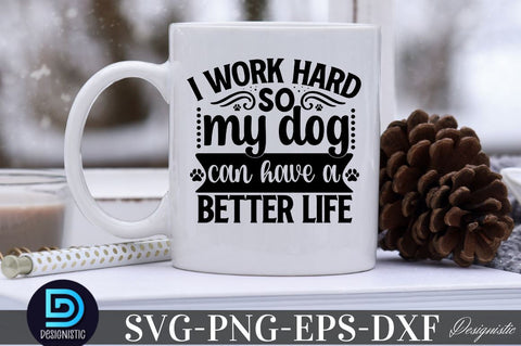I work hard so my dog can have a better life SVG SVG DESIGNISTIC 