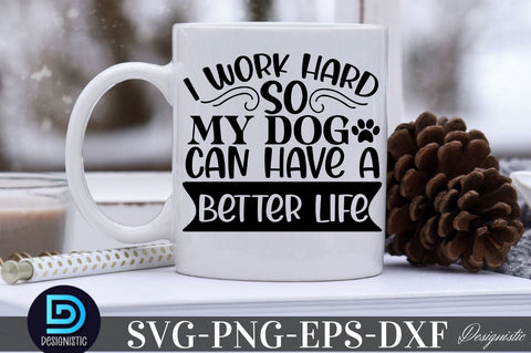 I work hard so my dog can have a better life SVG SVG DESIGNISTIC 