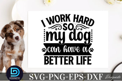 I work hard so my dog can have a better life SVG SVG DESIGNISTIC 