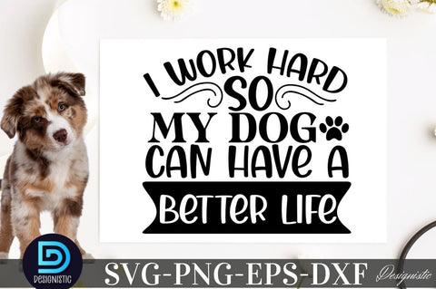I work hard so my dog can have a better life SVG SVG DESIGNISTIC 