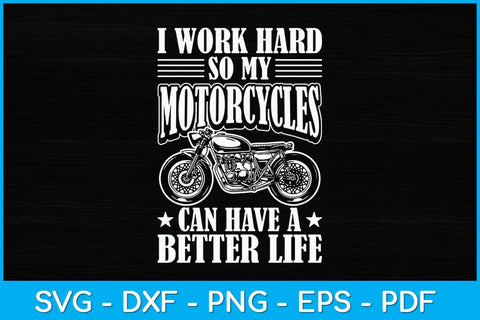 I Work Hard So My Motorcycles Can Have A Better Life Svg Design SVG artprintfile 