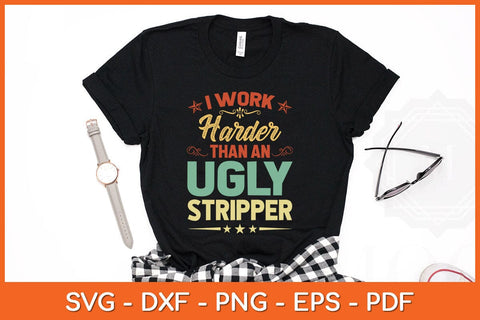 I Work Harder Than An Ugly Stripper Svg Cutting File SVG Helal 