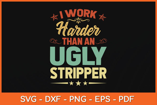 I Work Harder Than An Ugly Stripper Svg Cutting File SVG Helal 