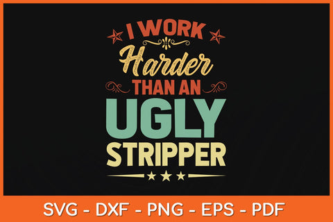I Work Harder Than An Ugly Stripper Svg Cutting File SVG Helal 