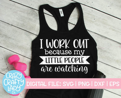 I Work Out Because My Little People Are Watching | Workout SVG Cut File SVG Crazy Crafty Lady Co. 