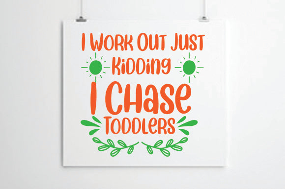 I Work Out Just Kidding I Chase Toddlers SVG thesvgfactory 