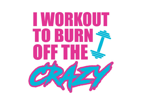 I Workout To Burn Off The Crazy, Workout svg SVG Caffeinated SVGs 