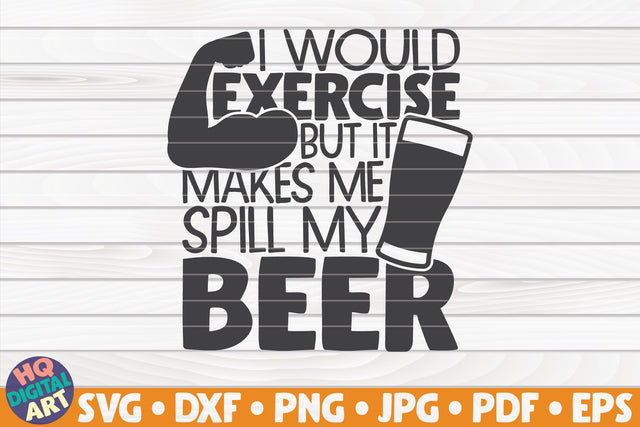 I would exercise but it makes me spill my beer SVG | Beer quote SVG HQDigitalArt 