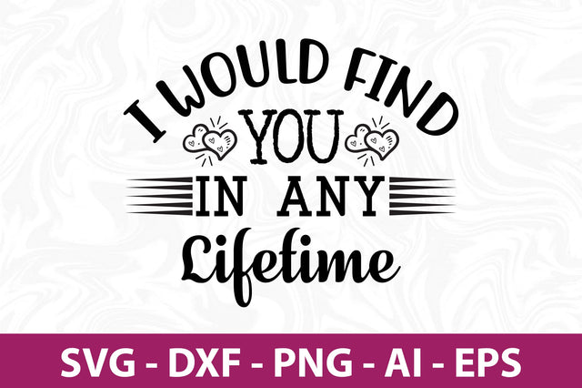 I Would Find You in Any Lifetime svg SVG nirmal108roy 