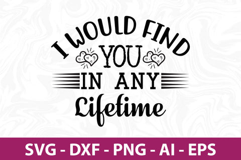 I Would Find You in Any Lifetime svg SVG nirmal108roy 