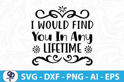 I Would Find You In Any Lifetime- SVG SVG orpitasn 