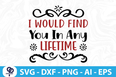 I Would Find You In Any Lifetime- SVG SVG orpitasn 