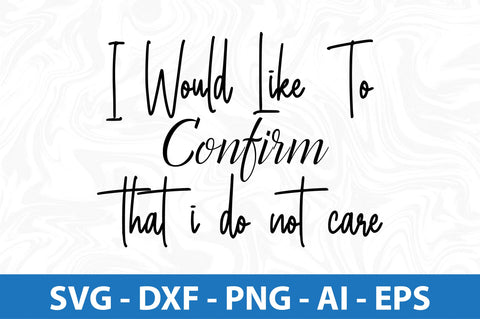 I Would Like To Confirm That I Do Not Care SVG SVG orpitasn 