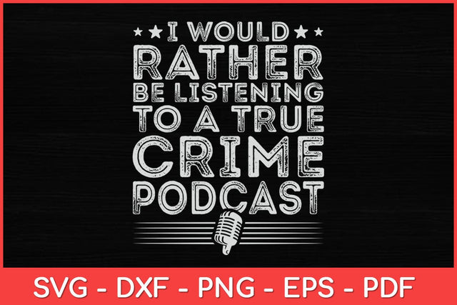I Would Rather Be Listening To A True Crime Podcast Lover svg Design SVG artprintfile 