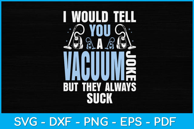 I Would Tell You A Vacuum Joke But They Always Suck Svg Design SVG artprintfile 