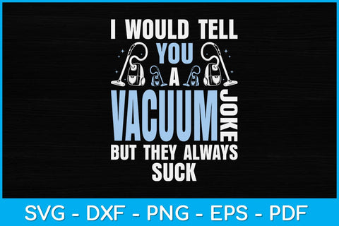I Would Tell You A Vacuum Joke But They Always Suck Svg Design SVG artprintfile 