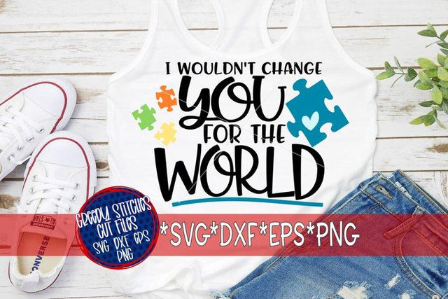 I Wouldn't Change You For The World-Autism SVG DXF EPS PNG SVG Greedy Stitches 