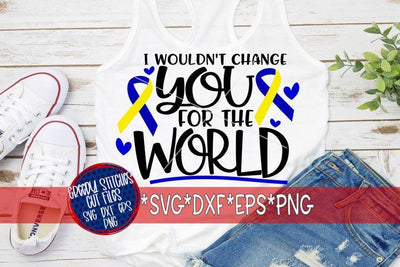 I Wouldn't Change You For The World-Down Syndrome SVG DXF EPS PNG SVG Greedy Stitches 