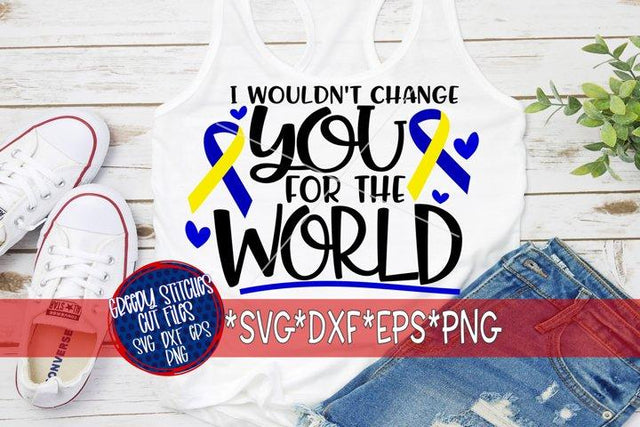 I Wouldn't Change You For The World-Down Syndrome SVG DXF EPS PNG SVG Greedy Stitches 