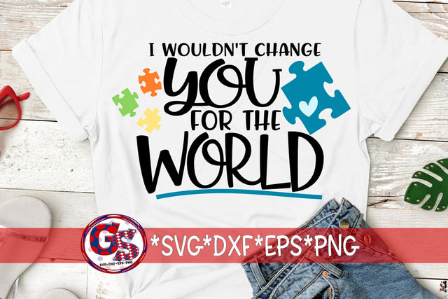 I Wouldn't Change You For The World SVG DXF EPS PNG-Autism SVG SVG Greedy Stitches 