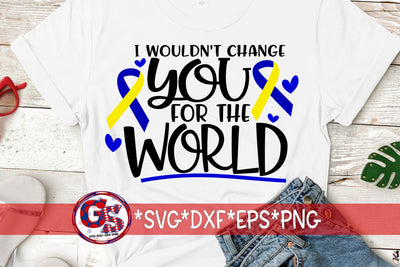 I Wouldn't Change You For The World SVG DXF EPS PNG-Down Syndrome SVG SVG Greedy Stitches 