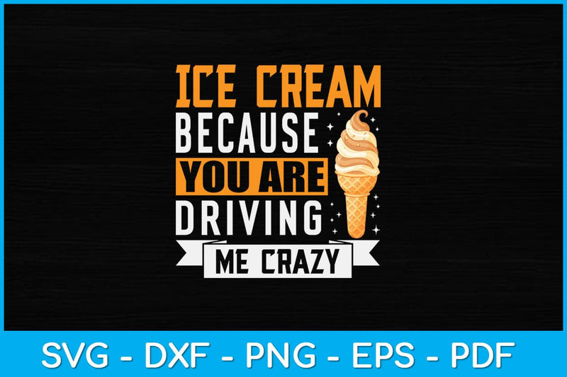 Ice Cream Because You Are Driving Me Crazy Ice Cream Svg Design SVG artprintfile 