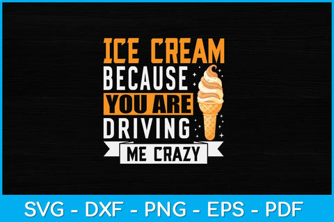 Ice Cream Because You Are Driving Me Crazy Ice Cream Svg Design SVG artprintfile 