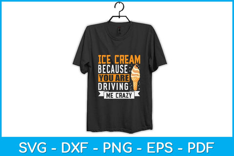 Ice Cream Because You Are Driving Me Crazy Ice Cream Svg Design SVG artprintfile 