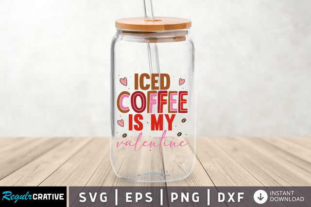 Iced coffee is my valentine SVG SVG Regulrcrative 