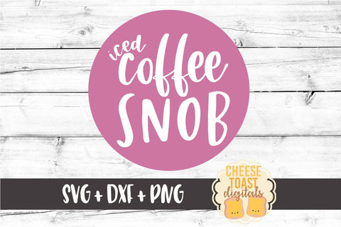 Iced Coffee Snob - Coffee SVG File SVG Cheese Toast Digitals 