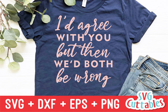 I'd Agree With You But Quote Svg Cuttables 