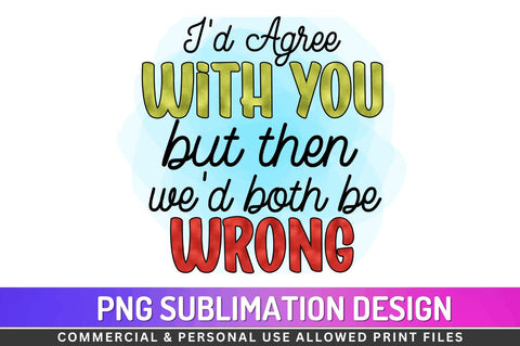 Id agree with you but then we Sublimation PNG Sublimation Regulrcrative 