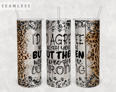 I'd Agree With You But Then We'd Both Be Wrong Tumbler Wrap, 20 Oz Skinny Tumbler Sublimation Design, Seamless Sarcastic Quote Tumbler PNG Sublimation HappyDesignStudio 