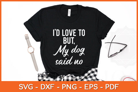 I'd Love To But My Dog Said No Funny Dog Svg Png Dxf Digital Cutting File SVG Helal 