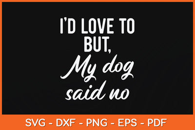 I'd Love To But My Dog Said No Funny Dog Svg Png Dxf Digital Cutting File SVG Helal 