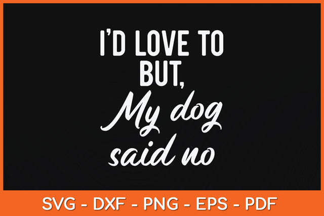 I'd Love To But My Dog Said No Funny Dog Svg Png Dxf Digital Cutting File SVG Helal 