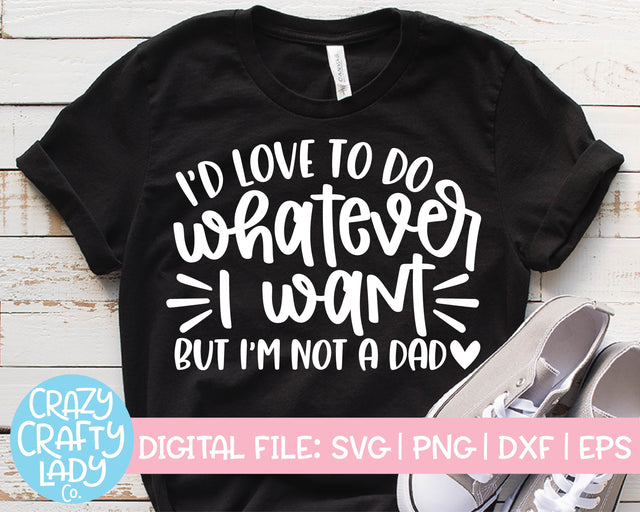 I'd Love to Do Whatever I Want But I'm Not a Dad | Funny Mom Quote SVG Cut File SVG Crazy Crafty Lady Co. 