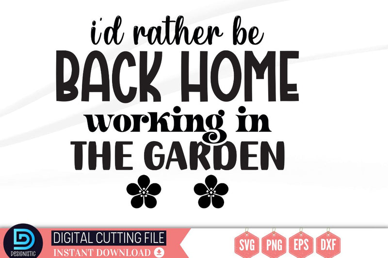I'd rather be back home working in the garden SVG SVG DESIGNISTIC 