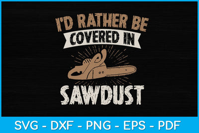 I’d Rather Be Covered In Sawdust Arborist Tree Svg SVG artprintfile 