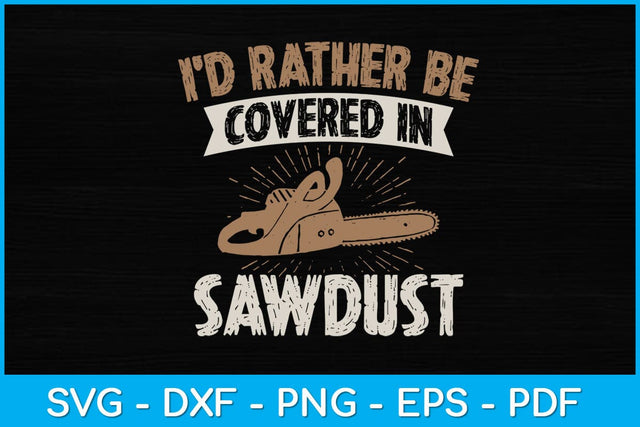 I’d Rather Be Covered In Sawdust Arborist Tree Svg SVG artprintfile 
