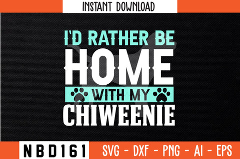 I`D RATHER BE HOME WITH MY CHIWEENIE T-Shirt Design SVG Nbd161 