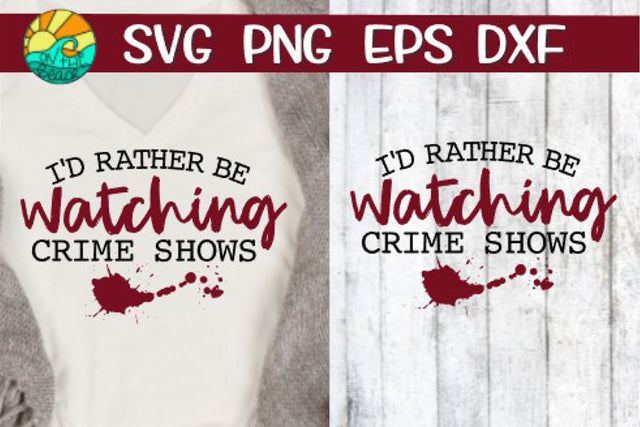 I'd Rather Be Watching Crime Shows - SVG PNG EPS DXF SVG On the Beach Boutique 