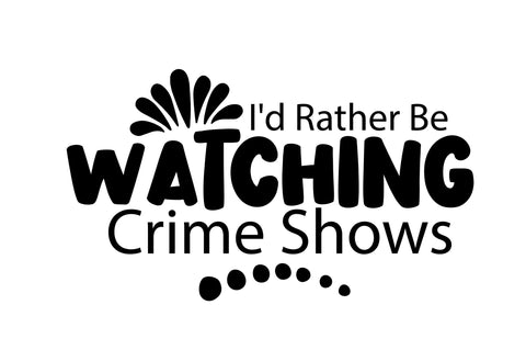 I'd Rather Be Watching Crime Shows svg SVG nirmal108roy 