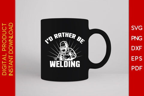 I'd Rather Be Welding SVG PNG PDF Cut File SVG Creativedesigntee 
