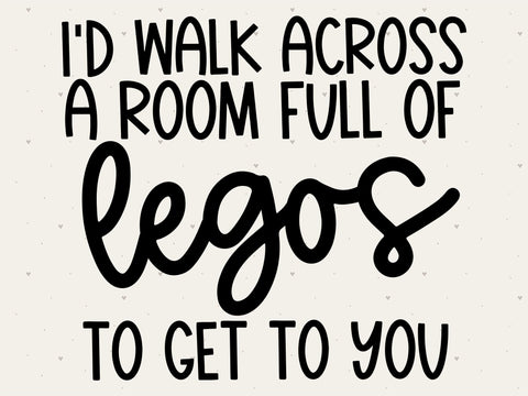 I'd Walk Across a Room Full of Legos To Get To You SVG SVG Toteally Creations 